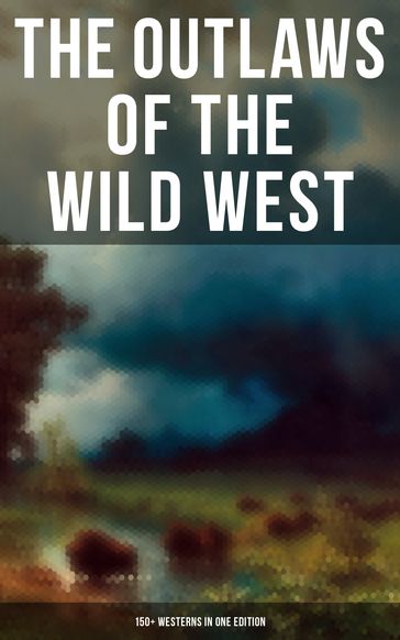 The Outlaws of the Wild West: 150+ Westerns in One Edition - Andy Adams - Ann S. Stephens - B. M. Bower - Bret Harte - Charles Alden Seltzer - Charles King - Charles Siringo - Dane Coolidge - Emerson Hough - Forrestine C. Hooker - Francis William Sullivan - Frank H. Spearman - Frederic Homer Balch - Frederic Remington - Grace Livingston Hill - Isabel E. Ostrander - J. Allan Dunn - Jack London - Gregory Jackson - James Fenimore Cooper - James Oliver Curwood - Marah Ellis Ryan - Twain Mark - Max Brand - O. Henry - Owen Wister - R.M. Ballantyne - Robert E. Howard - Robert W. Chambers - Stephen Crane - Washington Irving - Will Lillibridge - Willa Cather - Zane Grey