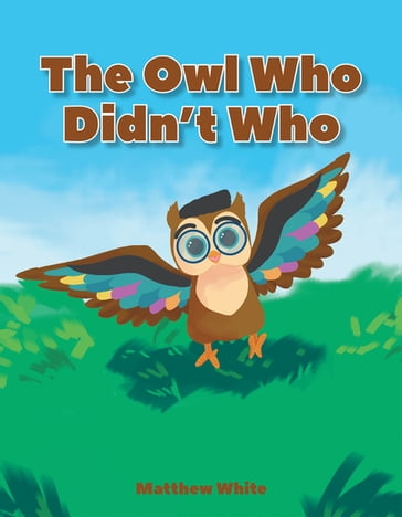 The Owl Who Didn't Who - Matthew White
