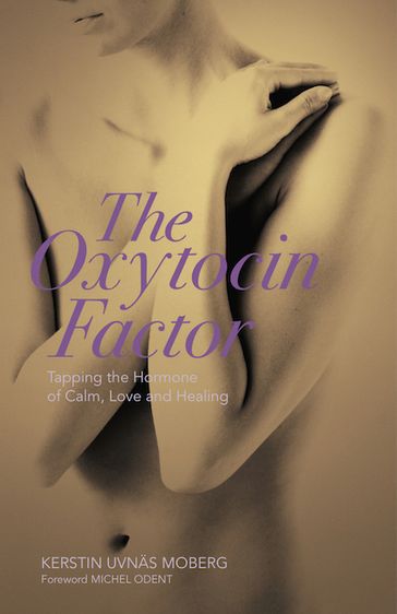 The Oxytocin Factor: Tapping the Hormone of Calm, Love and Healing - Kerstin Uvnas Moberg