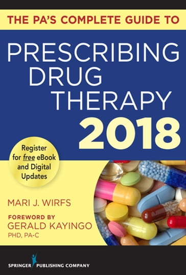 The PA's Complete Guide to Prescribing Drug Therapy 2018 - Mari J. Wirfs - PhD - MN - APRN - ANP-BC - FNP-BC - CNE