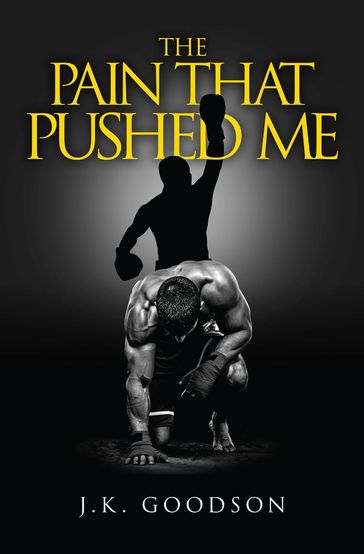 The Pain That Pushed Me - J.K. Goodson