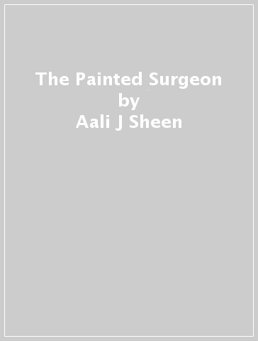 The Painted Surgeon - Aali J Sheen