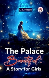 The Palace Beautiful: A Story For Girls