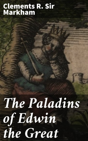 The Paladins of Edwin the Great - Clements R. Sir Markham