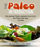 The Paleo Introduction: My Gradual Paleo Journal Explains How To Do The Paleo Diet Step by Step