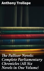 The Palliser Novels: Complete Parliamentary Chronicles (All Six Novels in One Volume)