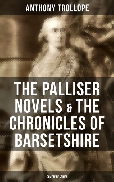 The Palliser Novels & The Chronicles of Barsetshire: Complete Series - Anthony Trollope