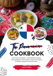 The Panamanian Cookbook: Learn how to Prepare + 30 Traditional Recipes, from Appetizers, main Dishes, Soups and Sauces to Drinks, Desserts and much more