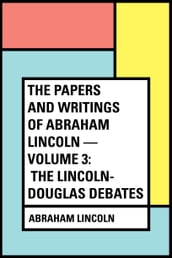 The Papers And Writings Of Abraham Lincoln Volume 3: The Lincoln-Douglas Debates