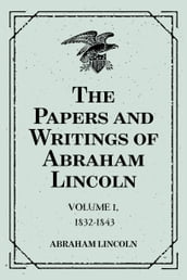 The Papers and Writings of Abraham Lincoln: Volume 1, 1832-1843