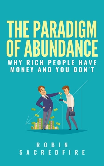 The Paradigm of Abundance: Why Rich People Have Money and You Don't - Robin Sacredfire