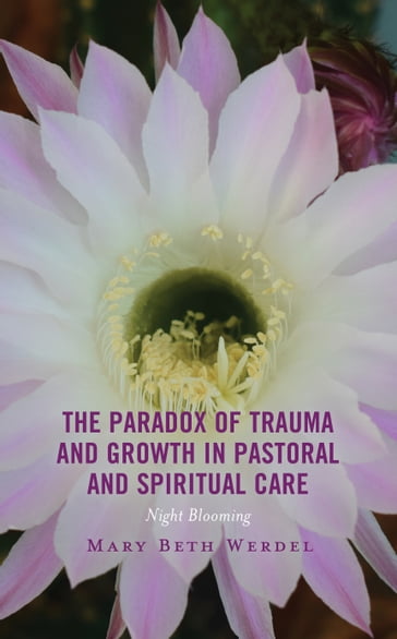 The Paradox of Trauma and Growth in Pastoral and Spiritual Care - Mary Beth Werdel