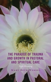 The Paradox of Trauma and Growth in Pastoral and Spiritual Care