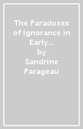 The Paradoxes of Ignorance in Early Modern England and France