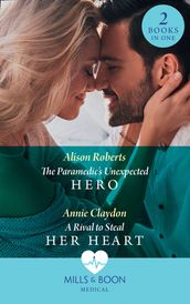 The Paramedic s Unexpected Hero / A Rival To Steal Her Heart: The Paramedic s Unexpected Hero / A Rival to Steal Her Heart (Mills & Boon Medical)