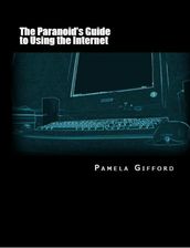 The Paranoid s Guide to Using the Internet