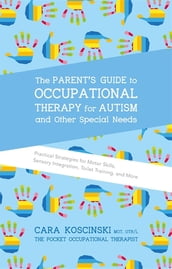 The Parent s Guide to Occupational Therapy for Autism and Other Special Needs