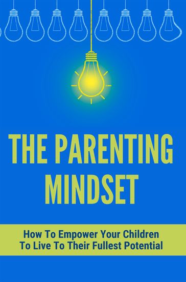 The Parenting Mindset: How To Empower Your Children To Live To Their Fullest Potential - HIRONORI FUKUI