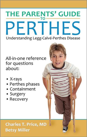 The Parents' Guide to Perthes - Betsy Miller - MD Charles T. Price