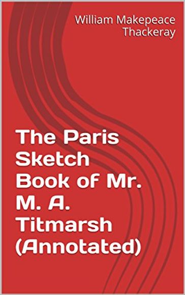The Paris Sketch Book of Mr. M. A. Titmarsh (Annotated) - William Makepeace Thackeray