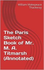 The Paris Sketch Book of Mr. M. A. Titmarsh (Annotated)