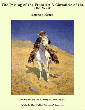 The Passing of the Frontier: A Chronicle of the Old West - Emerson Hough