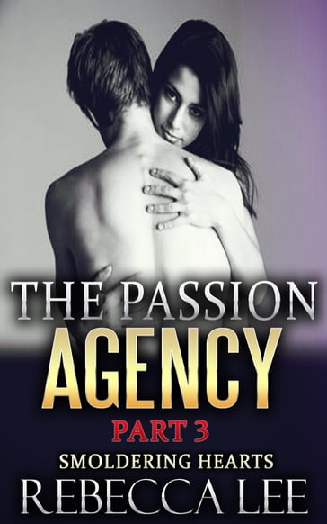 The Passion Agency Part 3: Smoldering Hearts - Rebecca Lee