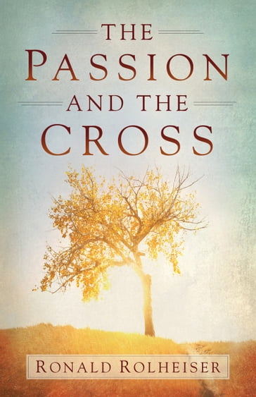 The Passion and the Cross - Ronald Rolheiser