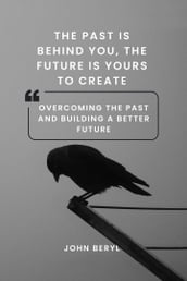 The Past Is Behind You, The Future Is Yours TO CREATE
