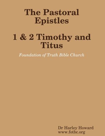 The Pastoral Epistles : 1 & 2 Timothy and Titus - Pastor Harley Howard