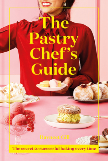The Pastry Chef's Guide - Ravneet Gill