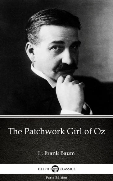 The Patchwork Girl of Oz by L. Frank Baum - Delphi Classics (Illustrated) - Lyman Frank Baum