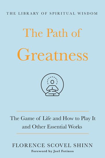 The Path of Greatness: The Game of Life and How to Play It and Other Essential Works - Florence Scovel Shinn