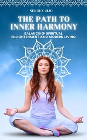 The Path to Inner Harmony: Balancing Spiritual Enlightenment and Modern Living