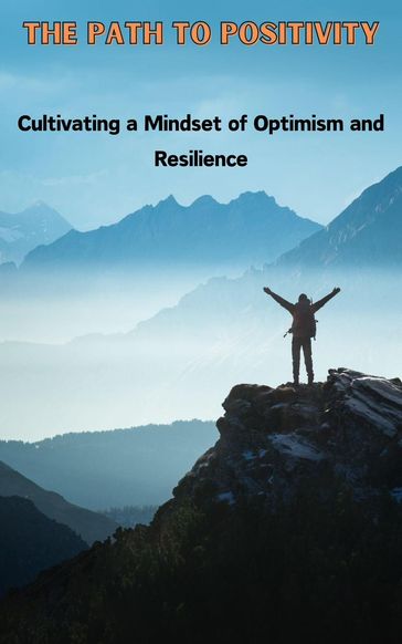 The Path to Positivity : Cultivating a Mindset of Optimism and Resilience - Ruchini Kaushalya