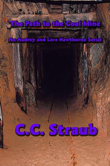 The Path to the Coal Mine: An Audrey and Lara Hawthorne Serial - C. C. Straub