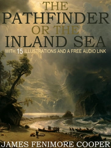 The Pathfinder or The Inland Sea: With 15 Illustrations and a Free Audio link. - James Fenimore Cooper
