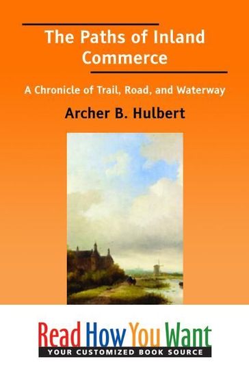 The Paths Of Inland Commerce : A Chronicle Of Trail Road And Waterway - Hulbert Archer B.