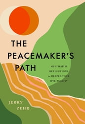 The Peacemaker s Path: Multifaith Reflections to Deepen Your Spirituality