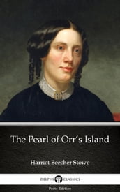 The Pearl of Orr s Island by Harriet Beecher Stowe - Delphi Classics (Illustrated)