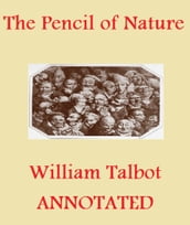 The Pencil of Nature (Illustrated and Annotated)