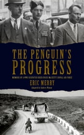 The Penguin s Progress: Memoirs of a WWII Dispatch Rider in His Majesty s Royal Air Force