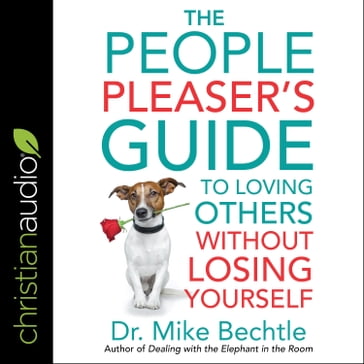 The People Pleaser's Guide to Loving Others Without Losing Yourself - Dr. Mike Bechtle