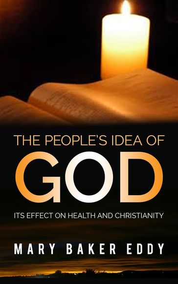 The People's Idea of God - Its Effect on Health and Christianity - Mary Baker Eddy