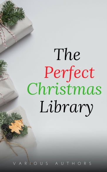 The Perfect Christmas Library: A Christmas Carol, The Cricket on the Hearth, A Christmas Sermon, Twelfth Night...and Many More (200 Stories) - Annie Roe Carr - Alice Duer Miller - Berthold Auerbach - Santa Claus - Bret Harte - Charles Dickens - Lyman Frank Baum - Evaleen Stein - Florence L. Barclay - Henry Van Dyke - Jacob August Riis - Brothers Grimm - Laura Lee Hope - Louisa May Alcott - Martha Finley - Meredith Nicholson - Hawthorne Nathaniel - Newton Booth Tarkington - O.Henry - Robert Louis Stevenson - Theodore Parker - Thomas Hill - Washington Irving - Amy Ella Blanchard - William Shakespeare - Zona Gale - Hezekiah Butterworth - James Whitcomb Riley - John Bowring - John Greenleaf Whittier - Lev Nikolaevic Tolstoj - Letitia Elizabeth Landon - Carroll Lewis - Lope De Vega - Mary E. Wilkins Freeman - Mary Louisa Molesworth - Francis Pharcellus Church - James Montague Rhodes - MOTHER GOOSE - W. H. Corning - Nahum Tate - Olive Thorne Miller - Richmal Crompton - Robert Browning - Robert Burns - Hector Hugh Munro (Saki) - Sara Teasdale - Stephen Leacock - Thomas Chatterton - Hardy Thomas - Thomas Nelson Page - Viktor Rydberg - William Makepeace Thackeray