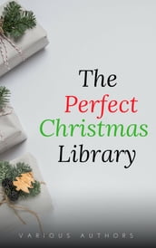 The Perfect Christmas Library: A Christmas Carol, The Cricket on the Hearth, A Christmas Sermon, Twelfth Night...and Many More (200 Stories)