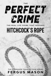 The Perfect Crime: The Real Life Crime that Inspired Hitchcock s Rope