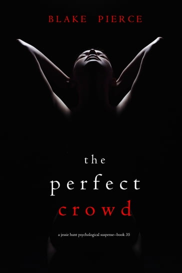 The Perfect Crowd (A Jessie Hunt Psychological Suspense ThrillerBook Thirty-Five) - Blake Pierce
