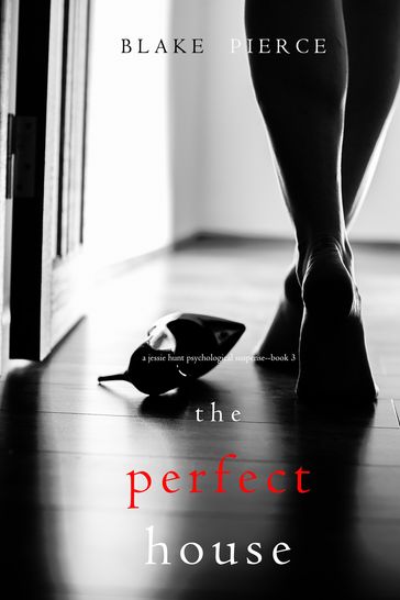 The Perfect House (A Jessie Hunt Psychological Suspense ThrillerBook Three) - Blake Pierce