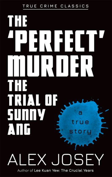 The 'Perfect' Murder-The Trial of Sunny Ang - Alex Josey